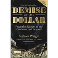 Demise of the Dollar: From the Bailouts to the Pandemic and Beyond