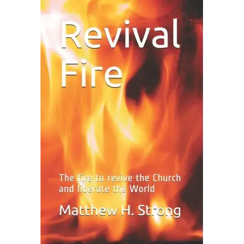 Revival Fire: The fire to revive the Church and liberate the World