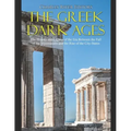 The Greek Dark Ages: The History and Legacy of the Era Between the Fall of the Mycenaeans and the Rise of the City-States