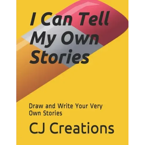 I Can Tell My Own Stories: Draw and Write Your Very Own Stories