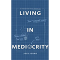 Living in Mediocrity: An Average Book for the Average You