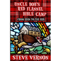 Uncle Bob's Red Flannel Bible Camp: From Eden to the Ark