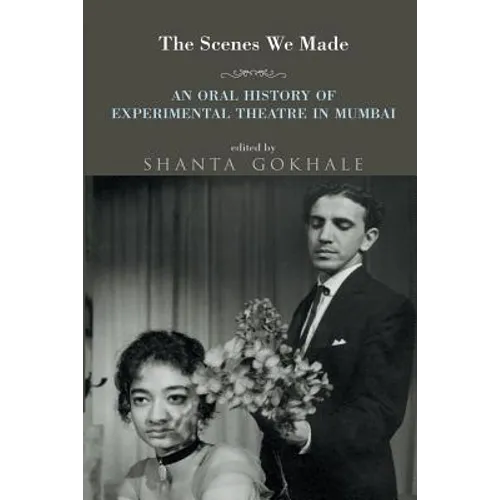 The Scenes We Made: An Oral History of Experimental Theatre in Mumbai