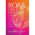 Roar Like a Goddess: Every Woman's Guide to Becoming Unapologetically Powerful, Prosperous, and Peaceful