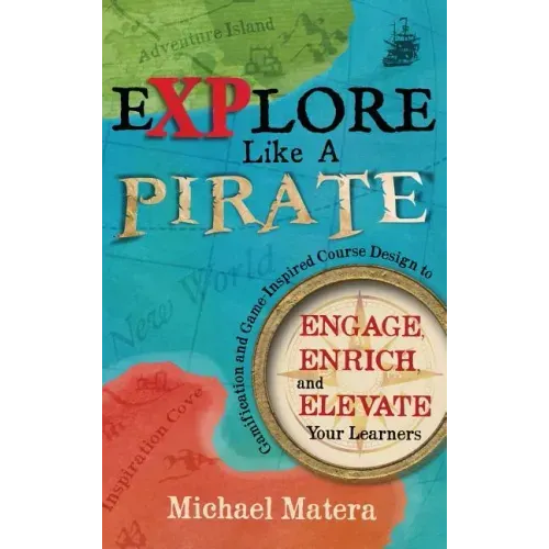 Explore Like a PIRATE: Gamification and Game-Inspired Course Design to Engage, Enrich and Elevate Your Learners