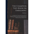 The Champion Text-book on Embalming; a Comprehensive Treatise on the Science and Art of Embalming, Giving the Latest and Most Sucessful Methods of Tre