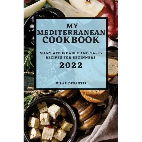 My Mediterranean Cookbook 2022: Many Affordable and Tasty Recipes for Beginners