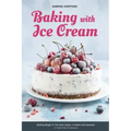 Baking with Ice Cream: Baking Magic 3: The best ice cream cakes, cookies and desserts recipes