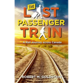 The Last Passenger Train: A Rail Journey Across Canada