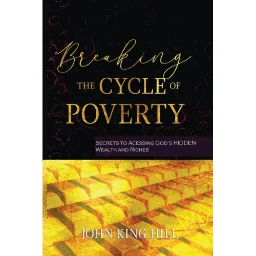 Breaking the Cycle of Poverty: Secrets to Accessing God's Hidden Wealth and Riches
