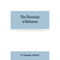 The chronicles of Baltimore: being a complete history of "Baltimore town" and Baltimore city from the earliest period to the present time
