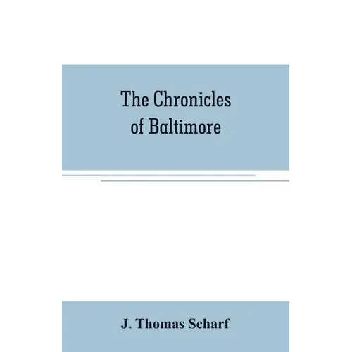 The chronicles of Baltimore: being a complete history of "Baltimore town" and Baltimore city from the earliest period to the present time