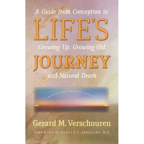 Life's Journey: A Guide from Conception to Growing Up, Growing Old, and Natural Death