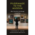 A Pilgrimage to the Museum: Man's Search for God Through Art and Time