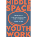 Middle Space Youth Work: A New Model for Youth Ministry and Outreach