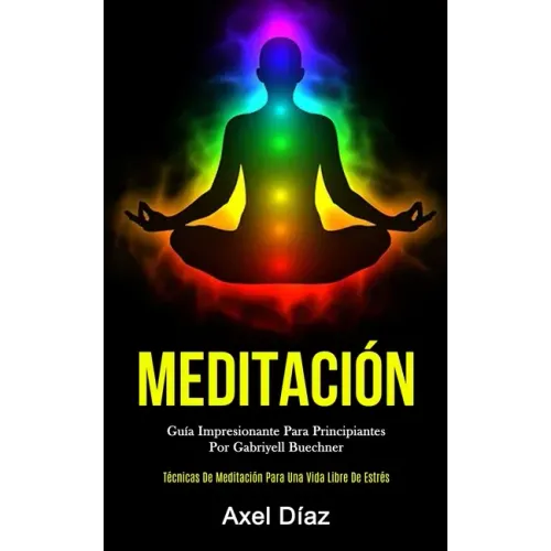 Meditación: Guía impresionante para principiantes por gabriyell buechner (Técnicas de meditación para una vida libre de estrés)