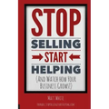 Stop Selling. Start Helping.: And See How Your Business Grows!