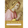 The Angelic Way: Angels Through the Ages and Their Meaning for Us