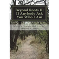 Beyond Roots II If Anybody Ask You Who I Am: A Deeper Look at Blacks in the Bible