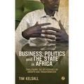 Business, Politics, and the State in Africa: Challenging the Orthodoxies on Growth and Transformation