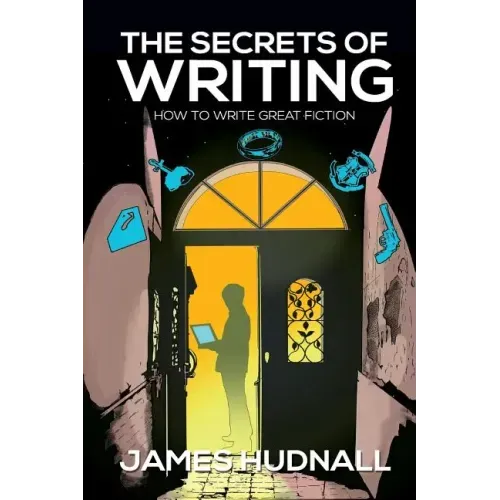 The Secrets of Writing: How to Create Great Fiction