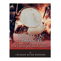 The My Lai Massacre: The History of the Vietnam War's Most Notorious Atrocity
