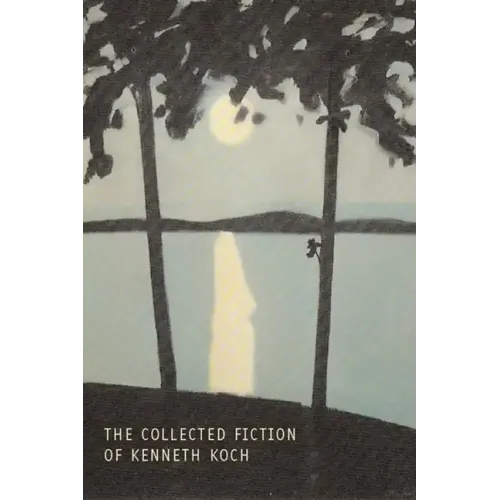 The Collected Fiction of Kenneth Koch