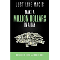 Just Like Magic: Make A Million Dollars In A Day