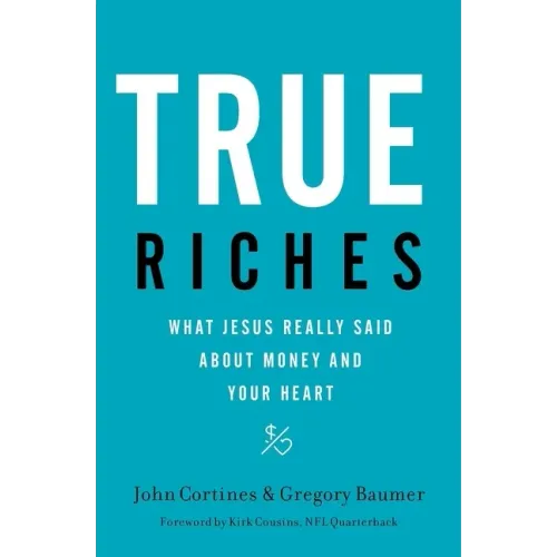 True Riches: What Jesus Really Said about Money and Your Heart