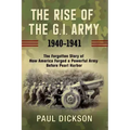 The Rise of the G.I. Army, 1940-1941: The Forgotten Story of How America Forged a Powerful Army Before Pearl Harbor