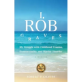 I, Rob Graves: My Struggle with Childhood Trauma, Homosexuality, and Bipolar Disorder: A Memoir