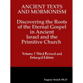 Ancient Texts And Mormonsim Discovering the Roots of the Eternal Gospel in Ancient Israel and the Primitive Church Volume 1 Third Revised and Enlarged