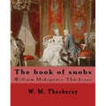 The book of snobs By: W. M. Thackeray: Novel By: William Makepeace Thackeray (18 July 1811 - 24 December 1863) was an English novelist of the 19th cen