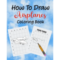 How To Draw Airplanes Coloring Book: Learn How to Draw Airplanes coloring Book for Kids, Kindergarten or Preschool Students
