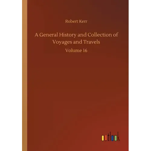 A General History and Collection of Voyages and Travels: Volume 16