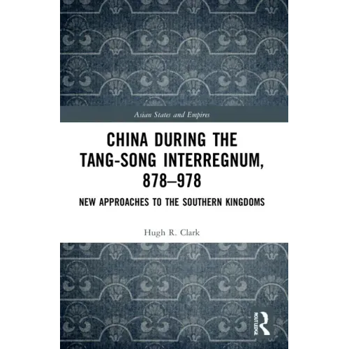 China during the Tang-Song Interregnum, 878-978: New Approaches to the Southern Kingdoms