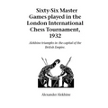 Sixty-Six Master Games Played in the London International Chess Tournament, 1932