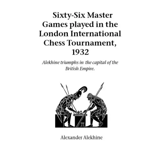 Sixty-Six Master Games Played in the London International Chess Tournament, 1932