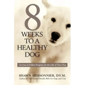 8 Weeks to a Healthy Dog: An Easy-to-Follow Program for the Life of Your Dog