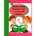 Handwriting Practice for 5-7 years old Children: Suitable for Children Ages 5-7 years old Who Needs More Handwriting Practicing Skills