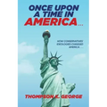 Once Upon a Time in America . . .: How Conservatives' Ideologies Changed America . . .