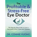 The Profitable & Stress-Free Eye Doctor: The Step-By-Step Guide to Grow a Successful Ortho-K Specialty Business