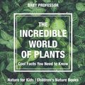 The Incredible World of Plants - Cool Facts You Need to Know - Nature for Kids Children's Nature Books