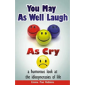 You May As Well Laugh As Cry: a humorous look at the idiosyncrasies of life