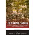 The Overland Campaign: The Battles of the Wilderness, Spotsylvania Court House, North Anna, and Cold Harbor