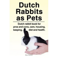 Dutch Rabbits. Dutch Rabbits as Pets. Dutch rabbit book for pros and cons, care, housing, keeping, diet and health.