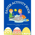 Easter Activity Book: Challenging Fun Brain Teasers and Logic Puzzles for Smart Kids
