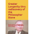 Greater Longevity thru rediscovery of the Philosopher Stone: Amazing story of David Hudson's rediscovery of the Philosopher Stone. Renamed "Ormus" he