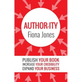 Author-ity: Publish Your Book Increase Your Credibility Expand Your Business