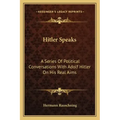 Hitler Speaks: A Series Of Political Conversations With Adolf Hitler On His Real Aims